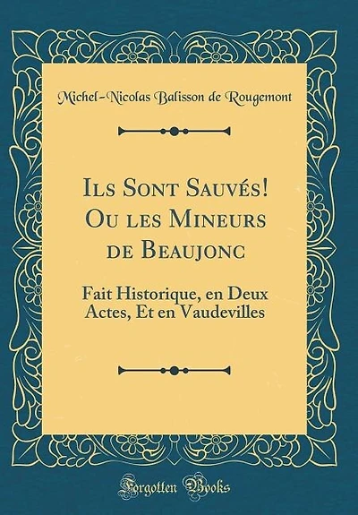 Ils Sont Sauvés! Ou les Mineurs de Beaujonc: Fait Historique, en Deux Actes, Et en Vaudevilles (Classic Reprint)