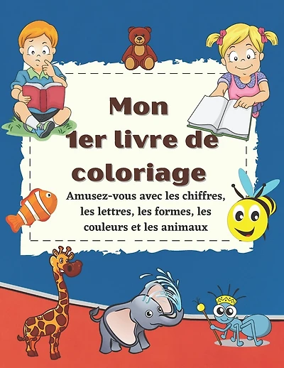 Mon 1er livre de coloriage: Amusez-vous avec les chiffres, les lettres, les formes, les couleurs et les animaux