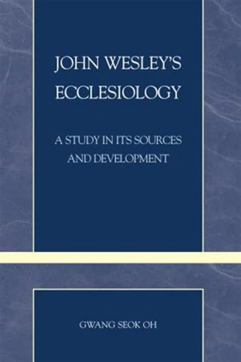 John Wesley's Ecclesiology: A Study in Its Sources and Development