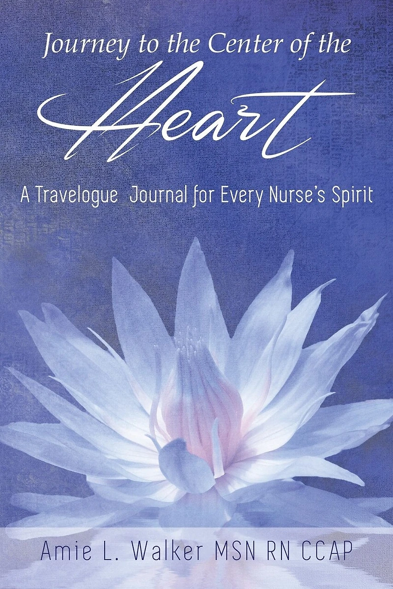 Journey to the Center of Heart: A Travelogue Journal for Every Nurse's Spirit