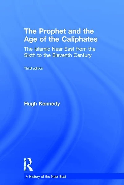 the Prophet and Age of Caliphates: Islamic Near East from Sixth to Eleventh Century
