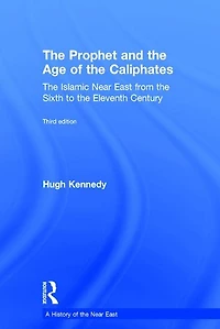 the Prophet and Age of Caliphates: Islamic Near East from Sixth to Eleventh Century