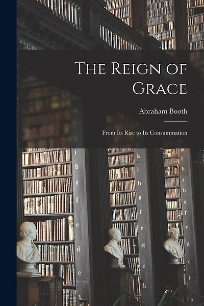The Reign of Grace: From Its Rise to Its Consummation