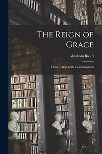 The Reign of Grace: From Its Rise to Its Consummation