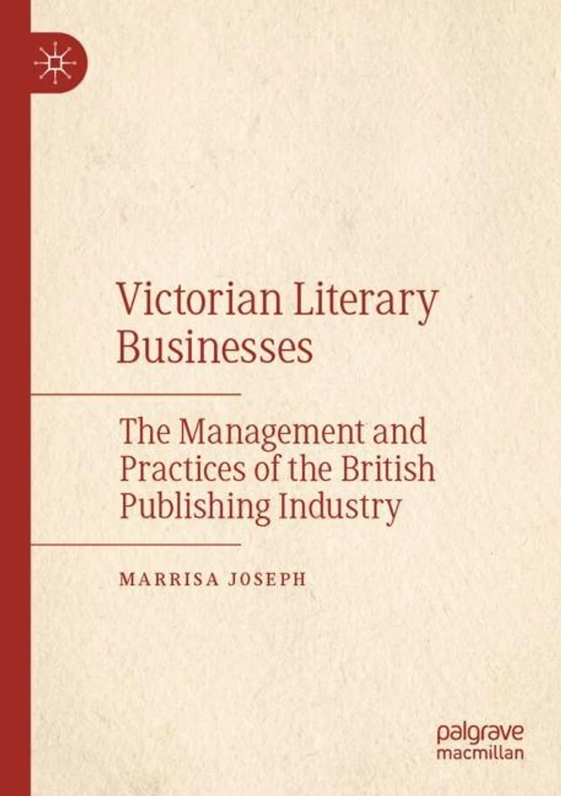 Victorian Literary Businesses: The Management And Practices Of The British Publishing Industry