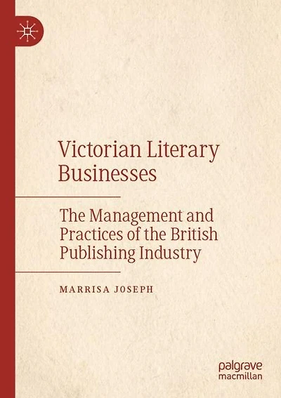 Victorian Literary Businesses: The Management And Practices Of The British Publishing Industry