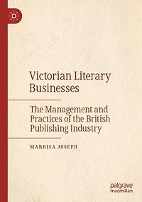 Victorian Literary Businesses: The Management And Practices Of The British Publishing Industry