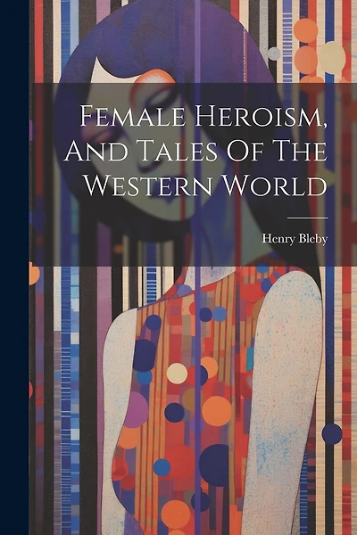 Female Heroism, And Tales Of The Western World
