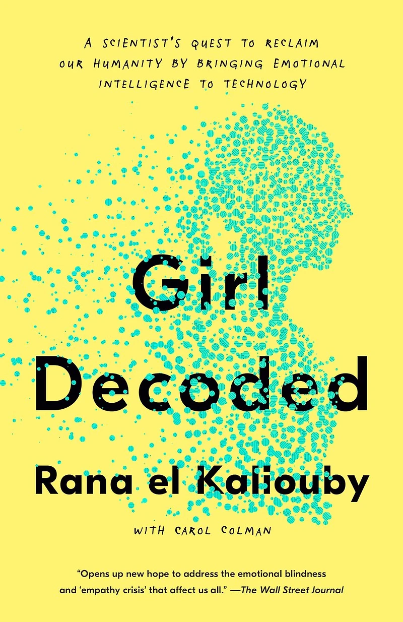 Girl Decoded: A Scientist's Quest To Reclaim Our Humanity By Bringing Emotional Intelligence Technology