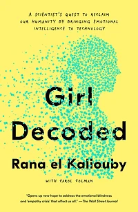 Girl Decoded: A Scientist's Quest To Reclaim Our Humanity By Bringing Emotional Intelligence Technology