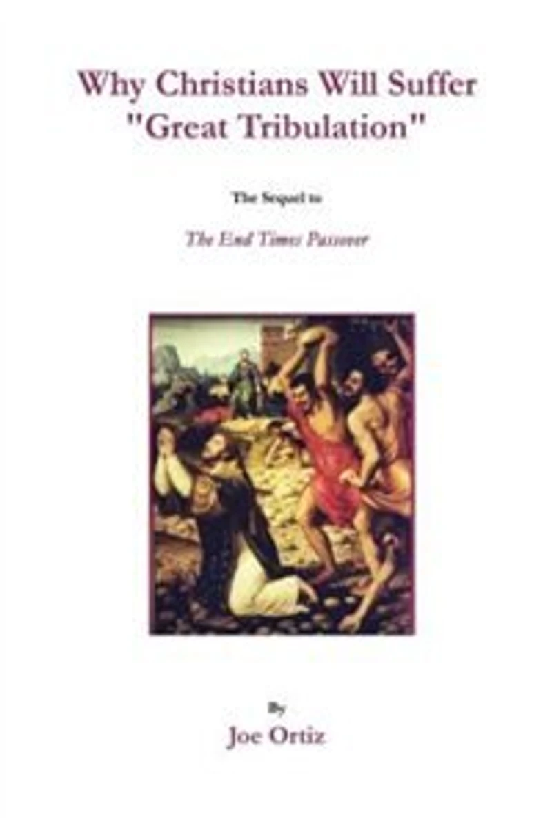 Why Christians Will Suffer "Great Tribulation": The Sequel to End Times Passover