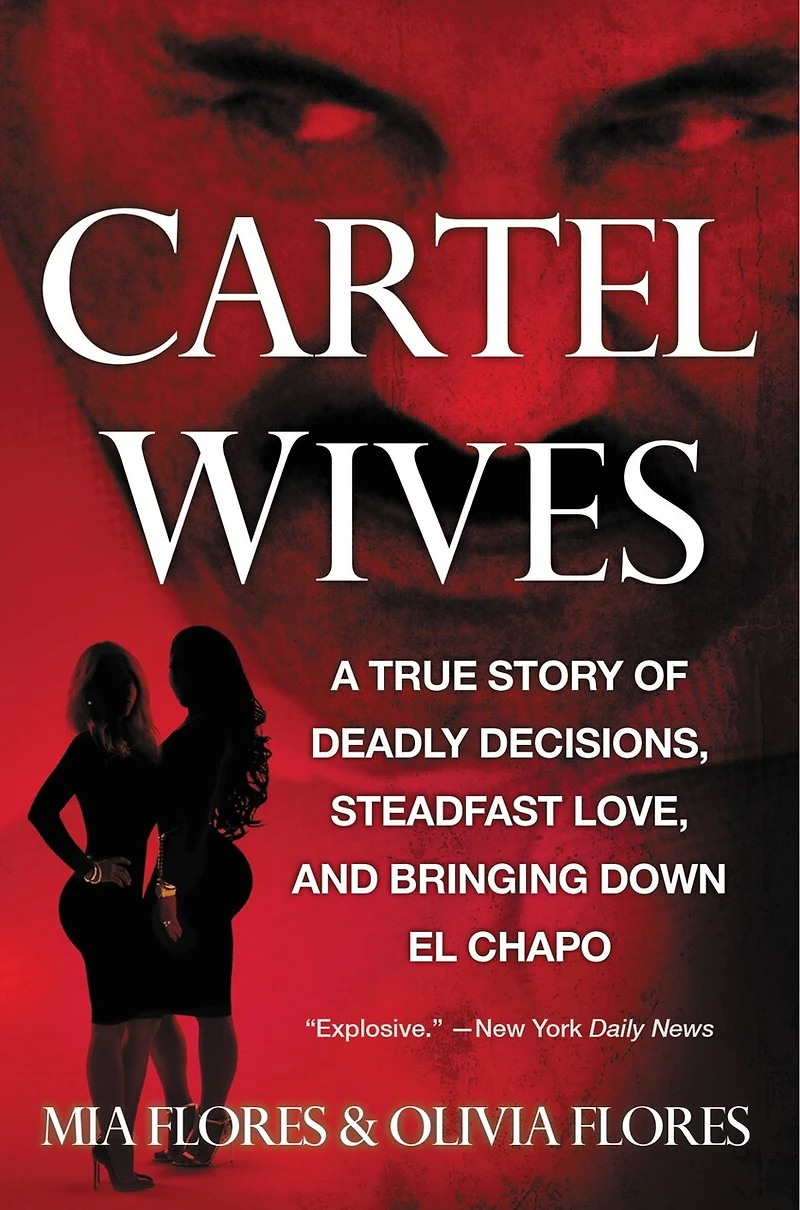 Cartel Wives: A True Story Of Deadly Decisions, Steadfast Love, And Bringing Down El Chapo