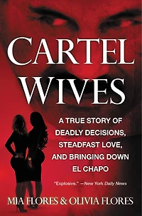 Cartel Wives: A True Story Of Deadly Decisions, Steadfast Love, And Bringing Down El Chapo