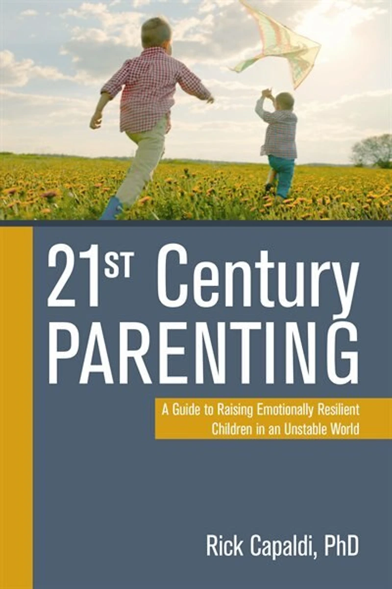 21st Century Parenting: A Guide To Raising Emotionally Resilient Children An Unstable World