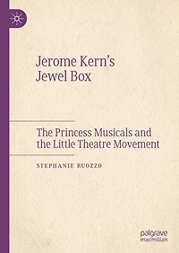 Jerome Kern's Jewel Box: the Princess Musicals and Little Theatre Movement
