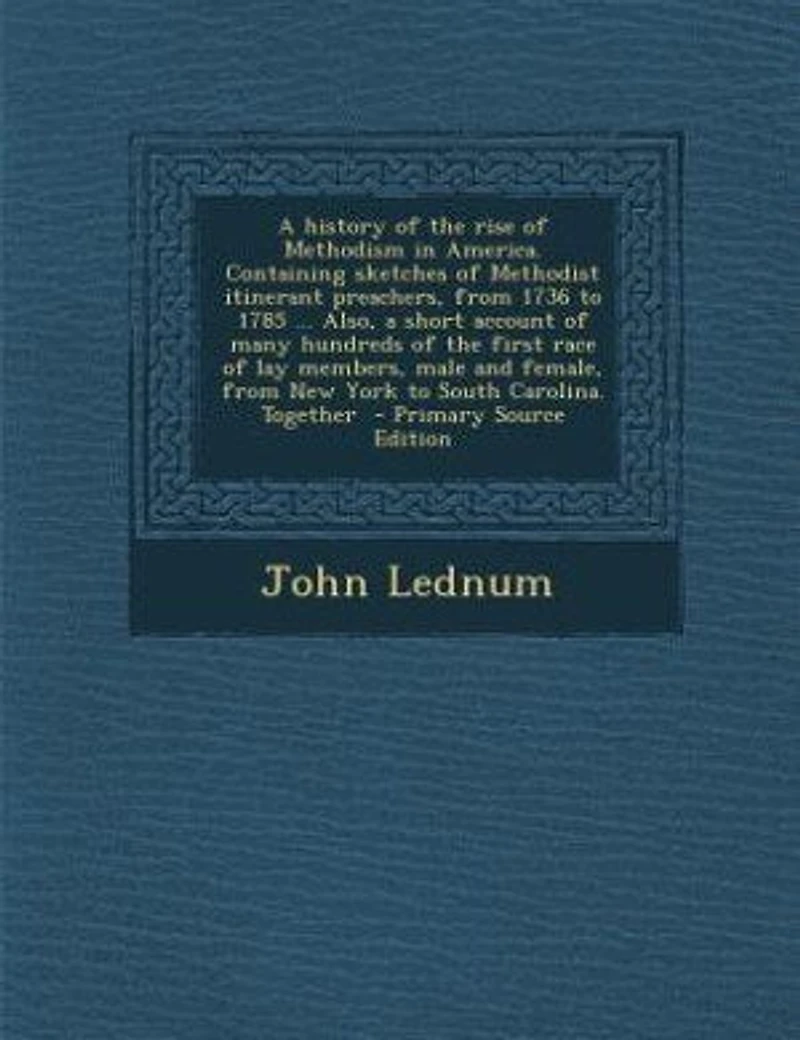 A history of the rise of Methodism in America. Containing sketches of Methodist itinerant preachers, from 1736 to 1785 ... Also, a short account of many hundreds of the first race of lay members, male and female, from New York to South Carolina. Together