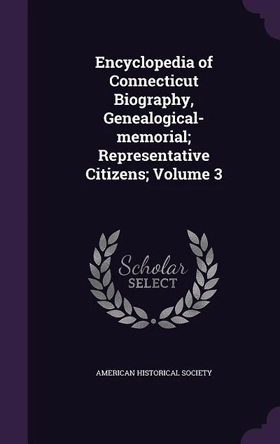 Encyclopedia of Connecticut Biography, Genealogical-memorial; Representative Citizens; Volume 3