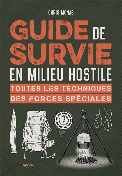 Guide de survie en milieu hostile: toutes les techniques des forces spéciales
