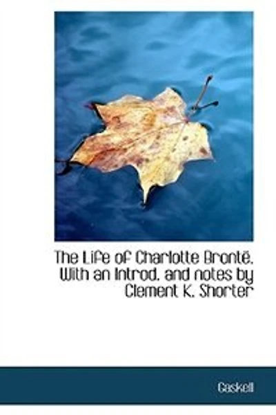 The Life Of Charlotte Brontë. With An Introd. And Notes By Clement K. Shorter