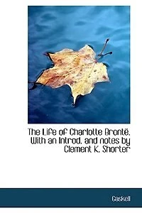 The Life Of Charlotte Brontë. With An Introd. And Notes By Clement K. Shorter