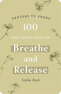 100 Pass-Along Notes to Breathe and   Release: Prayers to Share (Shareable Messages of Encouragement with a Prayer, Scripture, and Inspirational Quote)