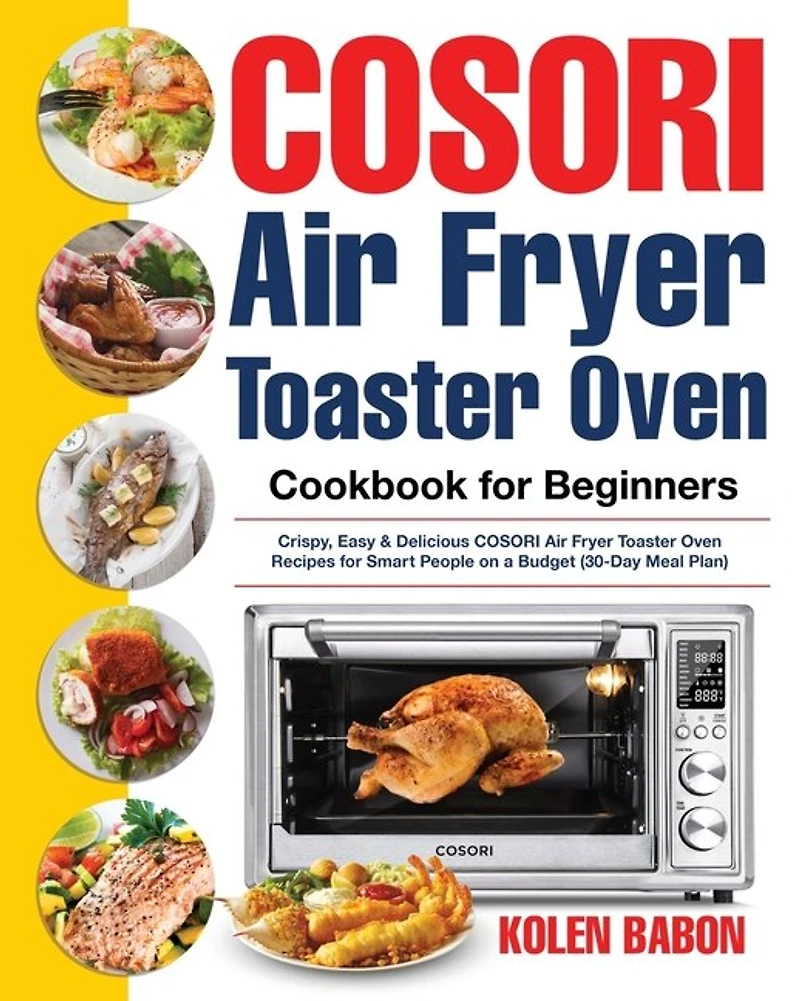 COSORI Air Fryer Toaster Oven Cookbook for Beginners: Crispy, Easy & Delicious COSORI Air Fryer Toaster Oven Recipes for Beginners & Advanced Users 30-Day Meal Plan