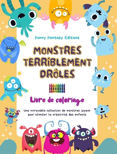 Monstres terriblement drôles Livre de coloriage Scènes créatives de monstres pour les enfants de 3 à 10 ans: Une incroyable collection de monstres joyeux pour stimuler la créativité