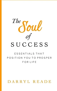 The Soul of Success: Essentials That Position You to Prosper for Life
