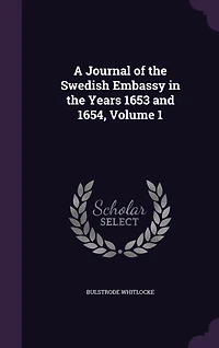 A Journal of the Swedish Embassy Years 1653 and 1654, Volume 1
