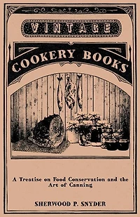 A Treatise on Food Conservation and the Art of Canning