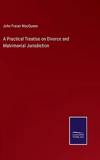 A Practical Treatise on Divorce and Matrimonial Jurisdiction