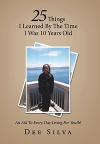 25 Things I Learned by the Time Was 10 Years Old: An Aid to Every Day Living for Youth!