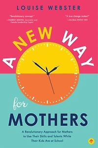 A New Way for Mothers: Revolutionary Approach Mothers to Use Their Skills and Talents While Children Are at School