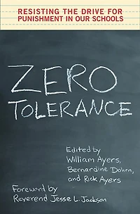 Zero Tolerance: Resisting the Drive for Punishment in Our Schools :A Handbook for Parents, Students, Educators, and Citizens