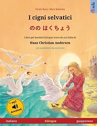 I cigni selvatici - のの はくちょう (italiano - giapponese): Libro per bambini bilingue tratto da una fiaba di Hans Christian Andersen, con audiolibro e video online