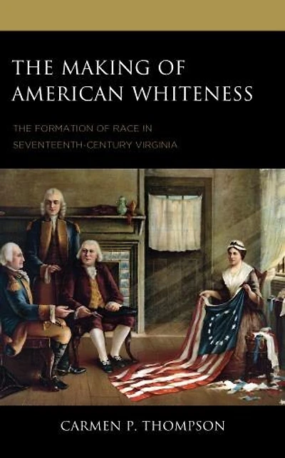 The Making of American Whiteness: Formation Race Seventeenth-Century Virginia
