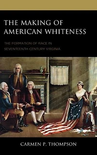 The Making of American Whiteness: Formation Race Seventeenth-Century Virginia