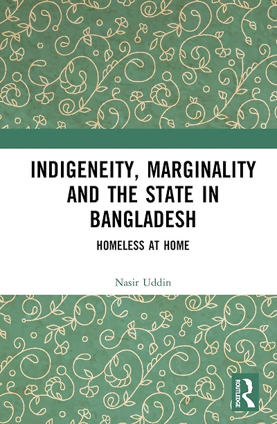 Indigeneity, Marginality and the State Bangladesh: Homeless at Home
