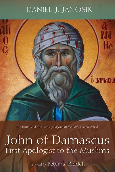 John of Damascus, First Apologist to the Muslims: Trinity and Christian Apologetics Early Islamic Period