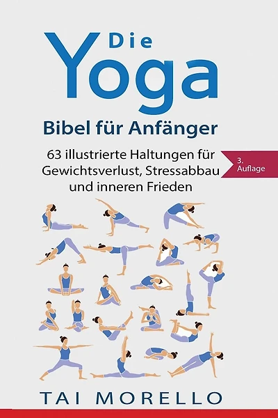 Die Yoga-Bibel für Anfänger: 63 illustrierte Haltungen für Gewichtsverlust, Stressabbau und inneren Frieden