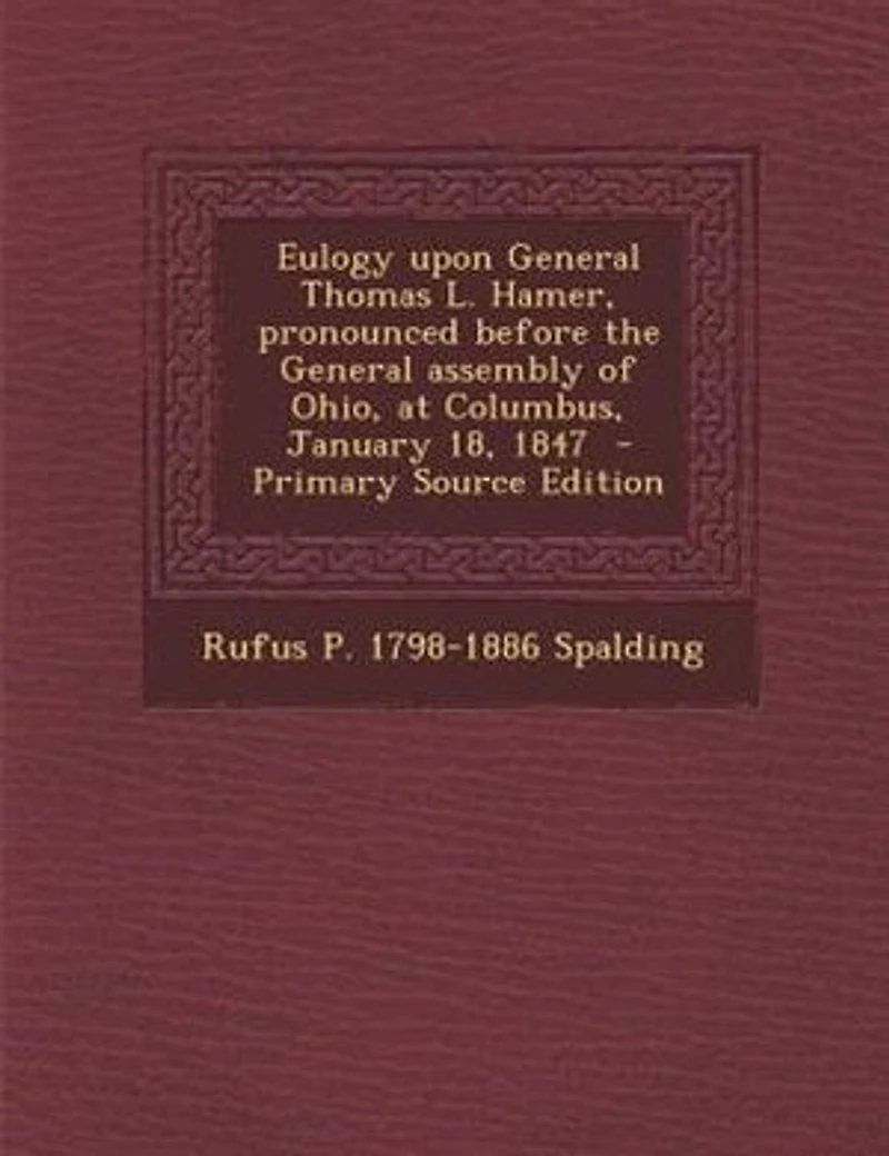 Eulogy upon General Thomas L. Hamer, pronounced before the assembly of Ohio, at Columbus, January 18, 1847