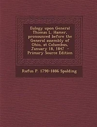 Eulogy upon General Thomas L. Hamer, pronounced before the assembly of Ohio, at Columbus, January 18, 1847