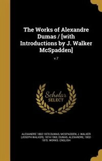 The Works of Alexandre Dumas / [with Introductions by J. Walker McSpadden]; v.7