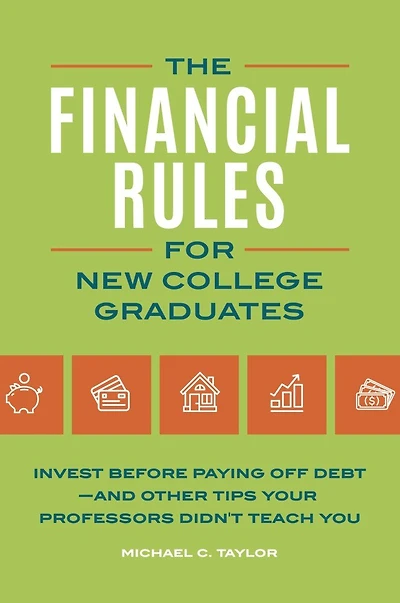 Financial Rules for New College Grads: Invest before Paying Off Debt-;and Other Tips Your Professors Didn't Teach You