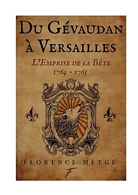 Du Gévaudan à Versailles: l'emprise de la bête:1764-1765