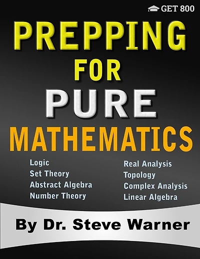 Prepping for Pure Mathematics: A Starter's Guide to Logic, Set Theory, Abstract Algebra, Number Theory, Real Analysis, Topology, Complex Analysis, and Linear Algebra