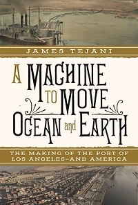 A Machine to Move Ocean and Earth: the Making of Port Los Angeles America