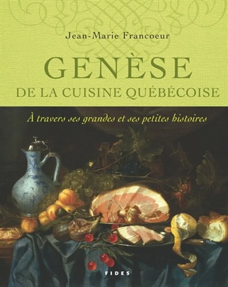 Genèse de la cuisine québécoise: à travers ses grandes et ses petites histoires