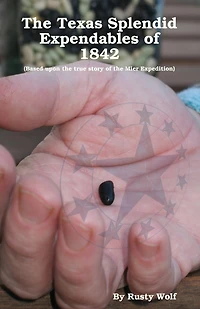 the Texas Splendid Expendables of 1842: Based upon True Story Mier Expedition