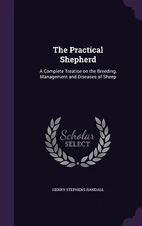 the Practical Shepherd: A Complete Treatise on Breeding, Management and Diseases of Sheep